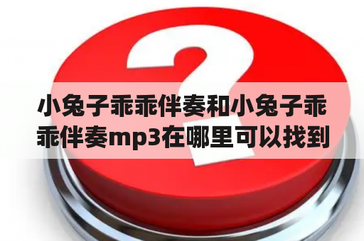 小兔子乖乖伴奏和小兔子乖乖伴奏mp3在哪里可以找到？