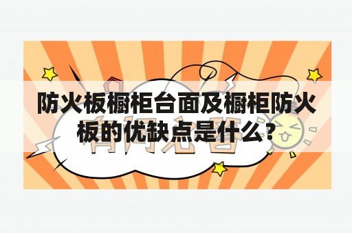 防火板橱柜台面及橱柜防火板的优缺点是什么？