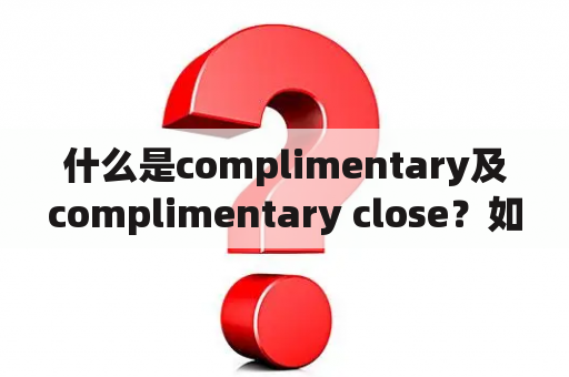 什么是complimentary及complimentary close？如何在邮件中使用？