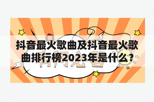 抖音最火歌曲及抖音最火歌曲排行榜2023年是什么？