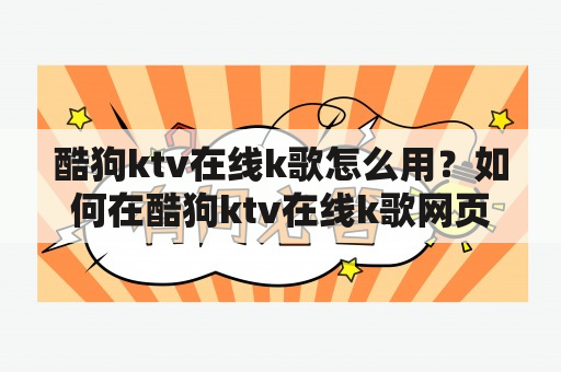 酷狗ktv在线k歌怎么用？如何在酷狗ktv在线k歌网页登录？