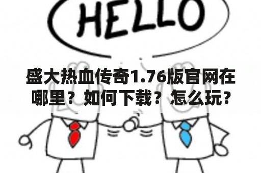 盛大热血传奇1.76版官网在哪里？如何下载？怎么玩？