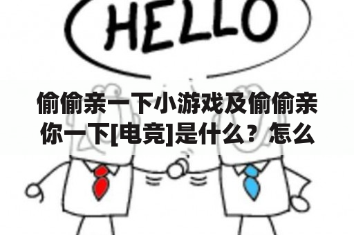 偷偷亲一下小游戏及偷偷亲你一下[电竞]是什么？怎么玩？有哪些特点？