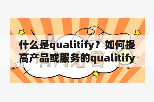 什么是qualitify？如何提高产品或服务的qualitify？