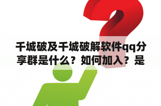 千城破及千城破解软件qq分享群是什么？如何加入？是否合法？