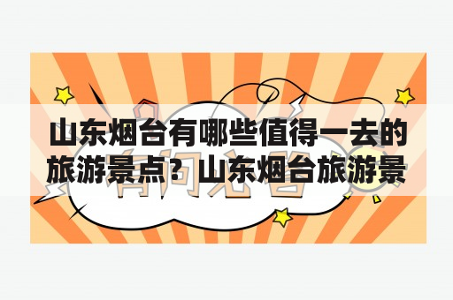 山东烟台有哪些值得一去的旅游景点？山东烟台旅游景点大全排名榜是什么？