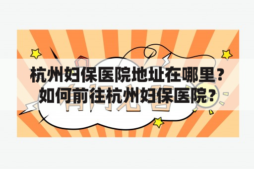 杭州妇保医院地址在哪里？如何前往杭州妇保医院？