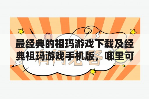 最经典的祖玛游戏下载及经典祖玛游戏手机版，哪里可以下载？怎么玩？有哪些版本？