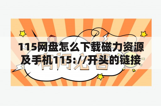 115网盘怎么下载磁力资源及手机115://开头的链接怎么下载？