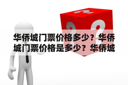 华侨城门票价格多少？华侨城门票价格是多少？华侨城门票怎么买？华侨城门票有哪些种类？