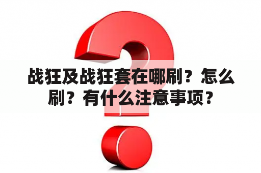 战狂及战狂套在哪刷？怎么刷？有什么注意事项？