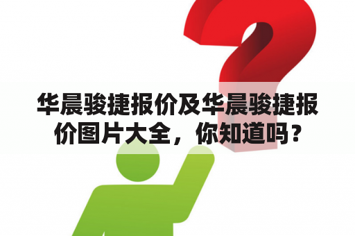 华晨骏捷报价及华晨骏捷报价图片大全，你知道吗？