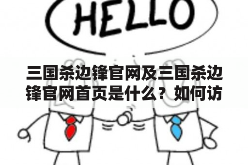 三国杀边锋官网及三国杀边锋官网首页是什么？如何访问？有哪些功能？