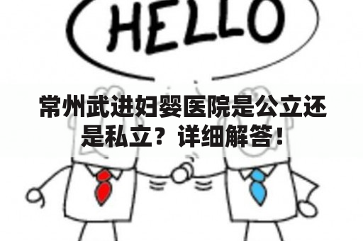 常州武进妇婴医院是公立还是私立？详细解答！