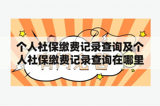 个人社保缴费记录查询及个人社保缴费记录查询在哪里查？