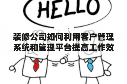 装修公司如何利用客户管理系统和管理平台提高工作效率？