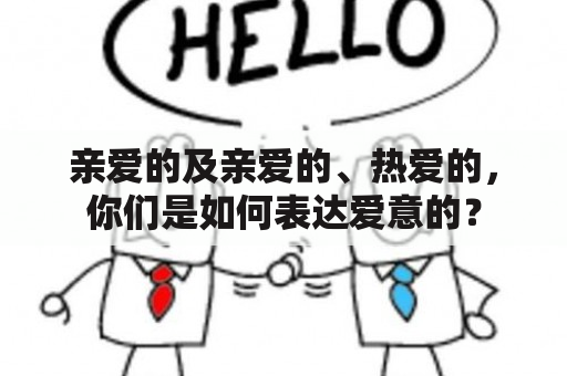 亲爱的及亲爱的、热爱的，你们是如何表达爱意的？