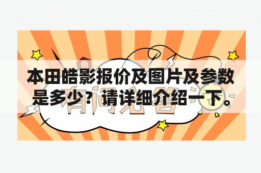 本田皓影报价及图片及参数是多少？请详细介绍一下。