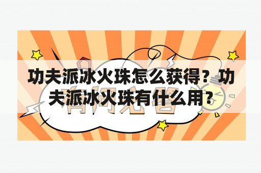 功夫派冰火珠怎么获得？功夫派冰火珠有什么用？