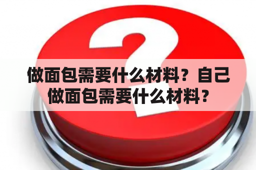 做面包需要什么材料？自己做面包需要什么材料？