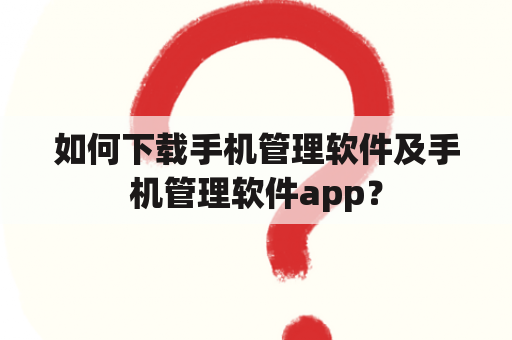 如何下载手机管理软件及手机管理软件app？