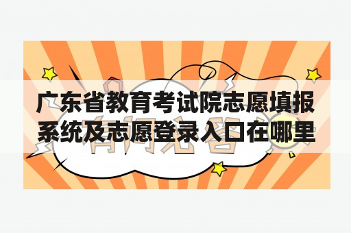 广东省教育考试院志愿填报系统及志愿登录入口在哪里？怎么使用？