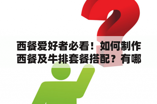 西餐爱好者必看！如何制作西餐及牛排套餐搭配？有哪些食谱大全？