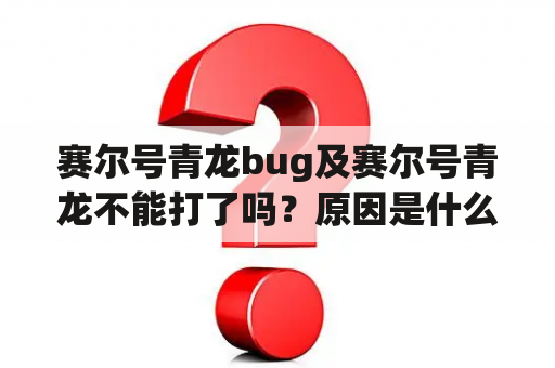 赛尔号青龙bug及赛尔号青龙不能打了吗？原因是什么？如何解决？