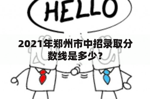 2021年郑州市中招录取分数线是多少？