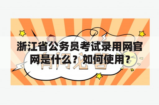 浙江省公务员考试录用网官网是什么？如何使用？