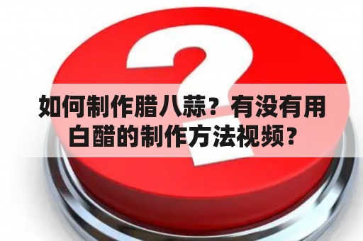 如何制作腊八蒜？有没有用白醋的制作方法视频？