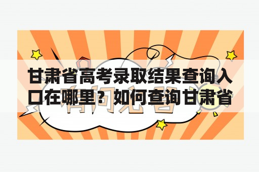 甘肃省高考录取结果查询入口在哪里？如何查询甘肃省高考录取结果？