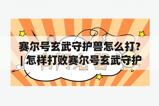 赛尔号玄武守护兽怎么打？ | 怎样打败赛尔号玄武守护兽？