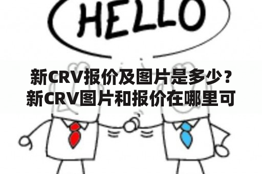 新CRV报价及图片是多少？新CRV图片和报价在哪里可以查看？请问新CRV的报价和图片有哪些变化？