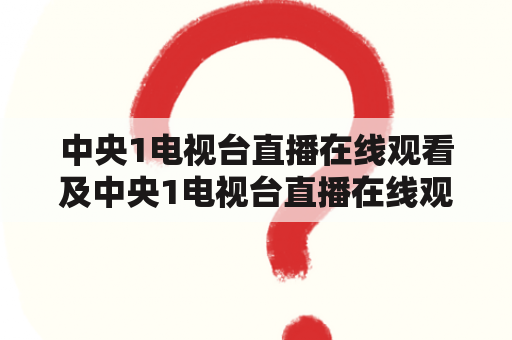 中央1电视台直播在线观看及中央1电视台直播在线观看新闻有哪些途径？