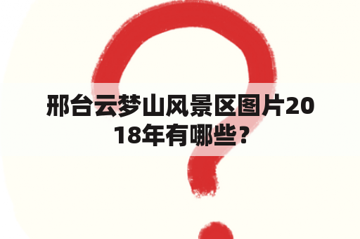 邢台云梦山风景区图片2018年有哪些？