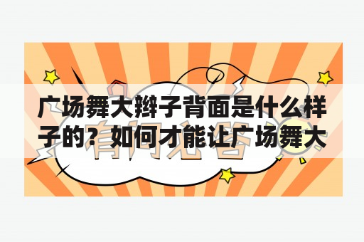 广场舞大辫子背面是什么样子的？如何才能让广场舞大辫子更加美观？