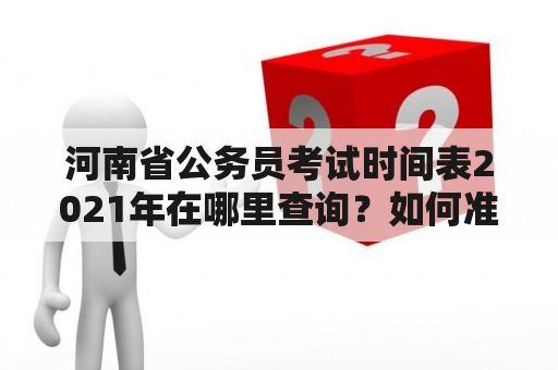 河南省公务员考试时间表2021年在哪里查询？如何准备？需要注意哪些事项？