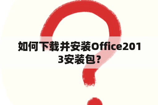 如何下载并安装Office2013安装包？