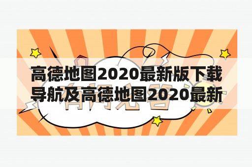 高德地图2020最新版下载导航及高德地图2020最新版下载导航手机怎么用？如何下载？