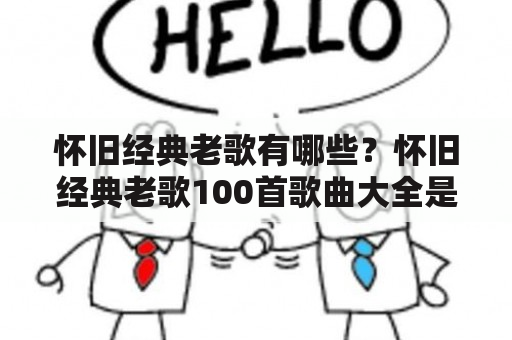 怀旧经典老歌有哪些？怀旧经典老歌100首歌曲大全是什么？老歌有哪些值得推荐的？