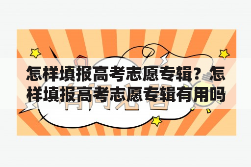 怎样填报高考志愿专辑？怎样填报高考志愿专辑有用吗？