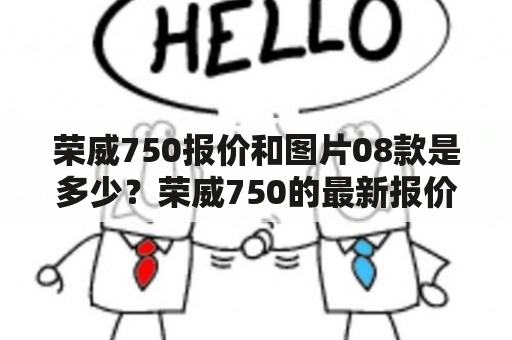 荣威750报价和图片08款是多少？荣威750的最新报价和图片在哪里可以查看？