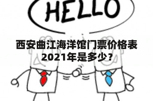 西安曲江海洋馆门票价格表2021年是多少？