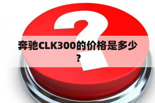 奔驰CLK300的价格是多少？