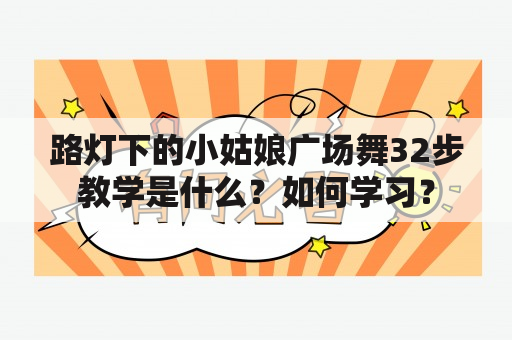 路灯下的小姑娘广场舞32步教学是什么？如何学习？