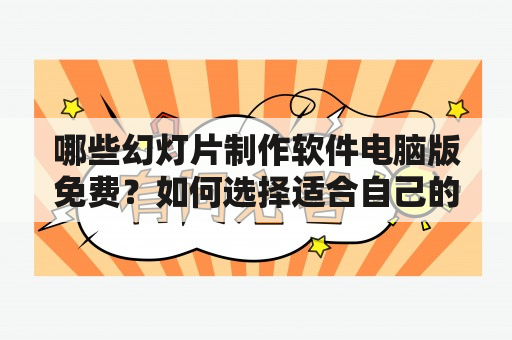 哪些幻灯片制作软件电脑版免费？如何选择适合自己的幻灯片制作软件电脑版？