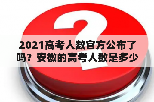 2021高考人数官方公布了吗？安徽的高考人数是多少？