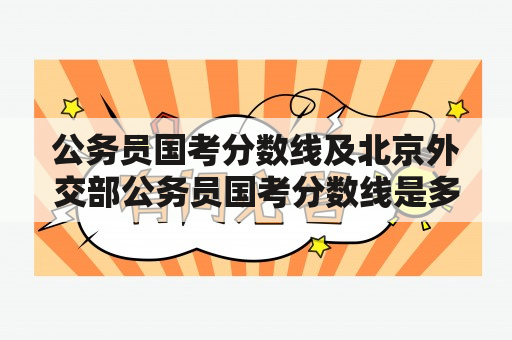 公务员国考分数线及北京外交部公务员国考分数线是多少？