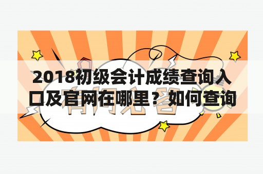 2018初级会计成绩查询入口及官网在哪里？如何查询成绩？